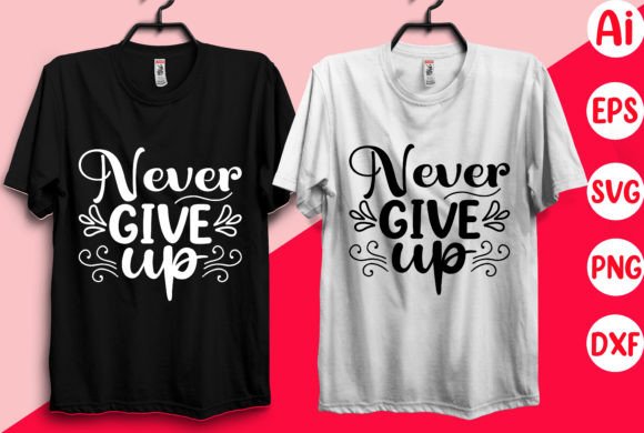 Never Give Up Graphics for T-Shirt Designs